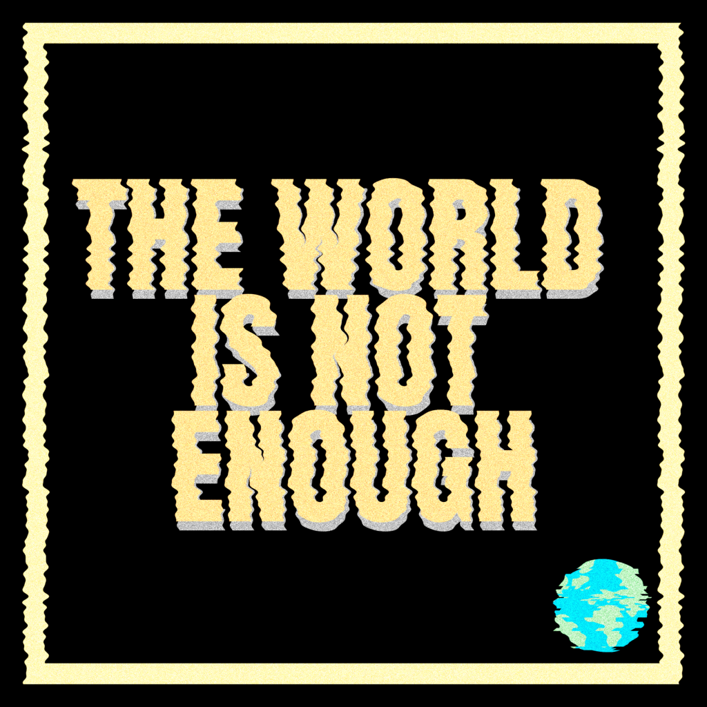 THE WORLD IS NOT ENOUGH - globe edit (1)